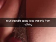 Your cheating slut-wife getting wet only from cock rubbing! - Cuckold Snapchat Captions