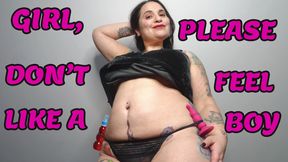 GIRL, PLEASE DON'T FEEL LIKE A BOY