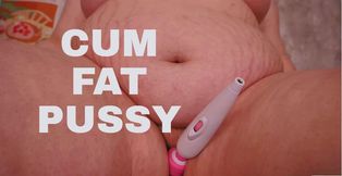 CUM FAT PUSSY