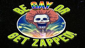 Be Gay Or Get Zapped