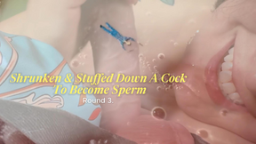 Shrunken &amp; Stuffed Down A Cock To Become Sperm: Round 3