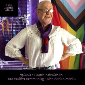 A Slut&#039;s Guide To Happiness Podcast - Episode 4: Queer Inclusion in Sex-Positive Community - with Adrian Martin