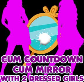 AUDIO ONLY - Cum countdown cum mirrror with 2 dressed girls