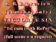B.B.B.preview Victoria Sin "1st Cum(withRePo)"(cumshot only) WMV with SloMo