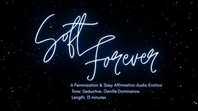 Soft Forever - Feminization and Sissy Affirmation Audio Erotica