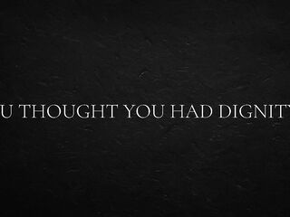 U thought u had dignity...