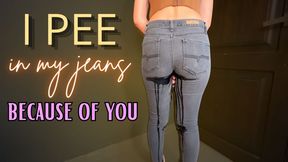 I PEE IN MY JEANS BECAUSE OF YOU