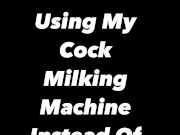 I Just creampied my cock milking machine and it felt so good instead of pulling out & using my hand