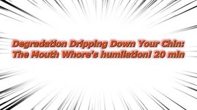 Degradation Dripping Down Your Chin: The Mouth Whore's humilation! 20 min