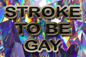 STROKE TO BE GAY