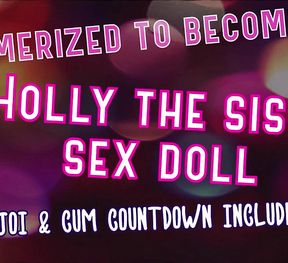 Mesmerized to Become Holly the Sissy Sex Doll
