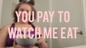 You Pay to Watch Me Eat