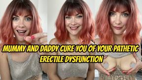 Mommy And Daddy Cure You Of Your Pathetic Erectile Dysfunction