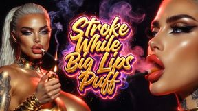 Stroke While Big Lips Puff