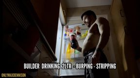 Builder drinking 2ltr - burping - stripping