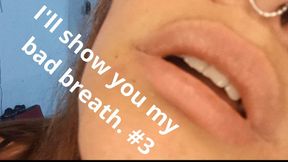 I'll show you my bad breath. #3