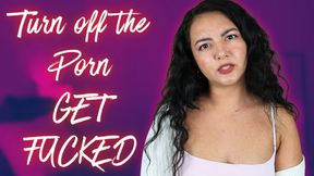 Turn Off the Porn GET FUCKED