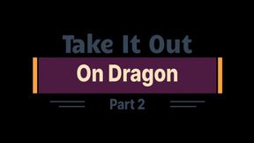 Take It Out On Dragon Part 2: (Small)