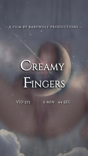 Vid375 – Creamy Fingers