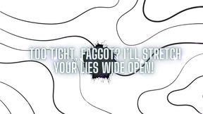Too Tight, Fag? I’ll Stretch Your Lies Wide Open!