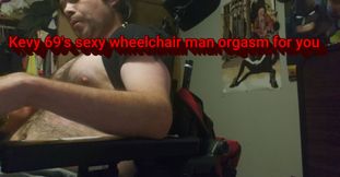 Kevy 69&#039;s sexy wheelchair man orgasm for you