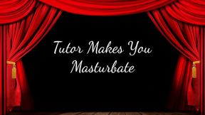 Tutor Makes You Masturbate