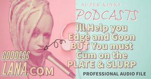 Kinky Podcast 11 I Can Help You Edge and Goon but You Must Cum on the Plate and Slurp