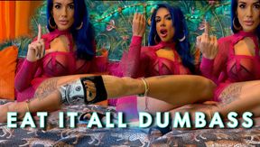 Eat It All Dumb ASS
