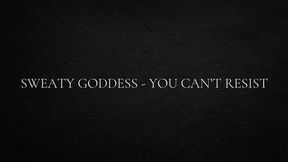 Sweaty goddess - you can�t resist