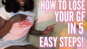 HOW TO LOSE YOUR GF IN 5 EASY STEPS!