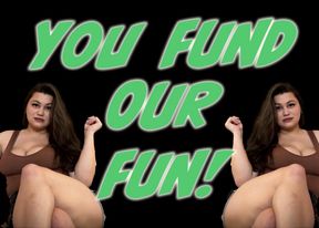 You Fund OUR Fun!