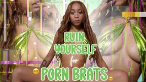Ruin Yourself For Porn Brats