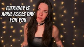 Everyday Is April Fools For You