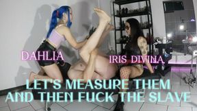 LET' S MEASURE THEM AND THEN FUCK THE SLAVE
