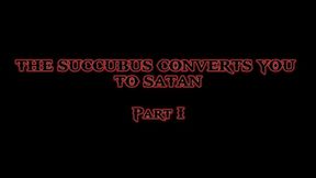 THE SUCCUBUS CONVERTS YOU TO SATAN (part I)