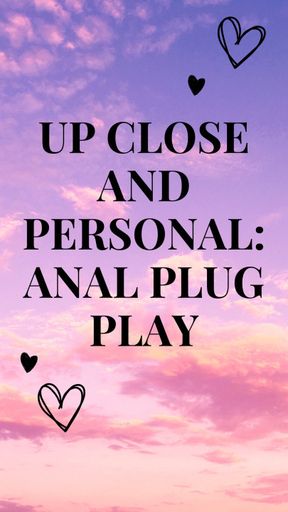 Up Close and Personal: Anal Plug Play
