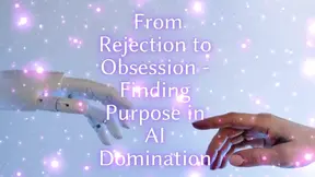 From Rejection to Obsession - Finding Purpose in Ai Domination