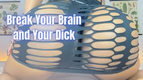 Break Your Brain and Your Dick