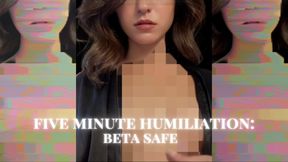 Five Minute Humiliation: Beta Safe