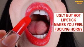 UGLY BUT HOT LIPSTICK MAKES YOU FEEL FUCKING HORNY