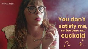 You don't satisfy me, so become my CUCKOLD