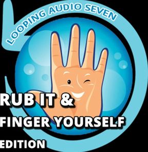 AUDIO ONLY - Looping audio seven rub it and finger yourself edition