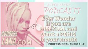 AUDIO ONLY - Kinky podcast 5 ever wonder if you are bisexual and want a penis in your mouth
