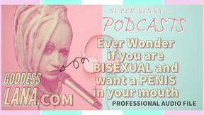 AUDIO ONLY - Kinky podcast 5 ever wonder if you are bisexual and want a penis in your mouth