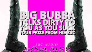 Long Bubba Talks kinky to you as you suck your prize ou