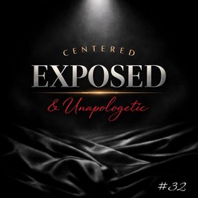 Centered. Exposed. Unapologetic