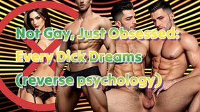 Not Gay, Just Obsessed:Every Dick Dreams (reverse psychology)