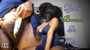 Your Bonus Is Mine - Hairy Ebony Goddess Findom Tease Drain 4K