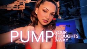 Pump Your Thoughts Away