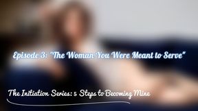 Episode 3:The Woman You Were Meant to Serve (The Initiation Series: 5 Steps to becoming mine)